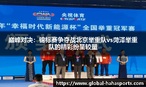 巅峰对决：锦标赛争夺战北京举重队vs菏泽举重队的精彩纷呈较量