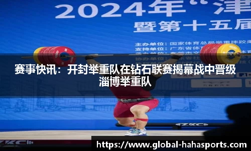 赛事快讯：开封举重队在钻石联赛揭幕战中晋级淄博举重队